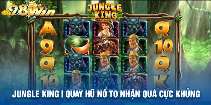 Quay nổ hũ to nhận quà cực khủng tại Jungle King.